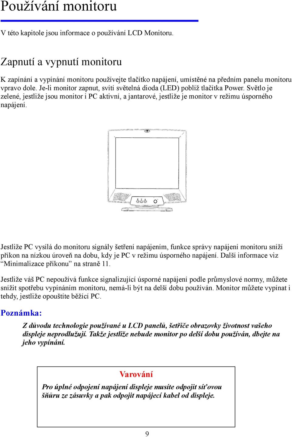 Je-li monitor zapnut, svítí světelná dioda (LED) poblíž tlačítka Power. Světlo je zelené, jestliže jsou monitor i PC aktivní, a jantarové, jestliže je monitor v režimu úsporného napájení.