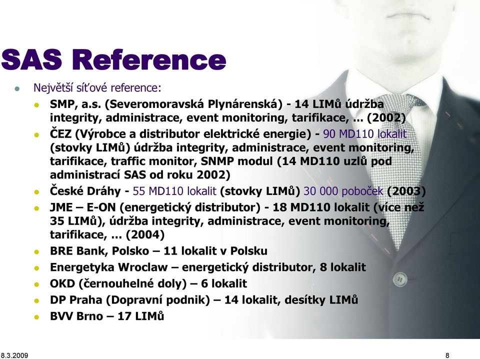 administrací SAS od roku 2002) České Dráhy - 55 MD110 lokalit (stovky LIMů) 30 000 poboček (2003) JME E-ON (energetický distributor) - 18 MD110 lokalit (více než 35 LIMů), údržba integrity,