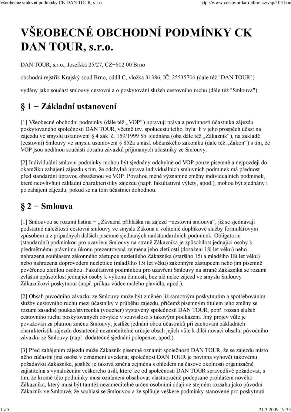 , Josefská 25/27, CZ 602 00 Brno obchodní rejstřík Krajský soud Brno, oddíl C, vložka 31386, IČ: 25535706 (dále též "DAN TOUR") vydány jako součást smlouvy cestovní a o poskytování služeb cestovního