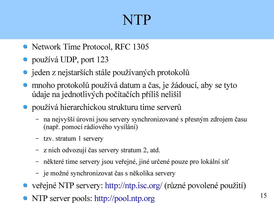 času (např. pomocí rádiového vysílání) tzv. stratum 1 servery z nich odvozují čas servery stratum 2, atd.