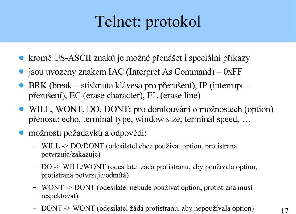 možnosti požadavků a odpovědí: WILL -> DO/DONT (odesilatel chce používat option, protistrana potvrzuje/zakazuje) DO -> WILL/WONT (odesilatel žádá protistranu, aby používala