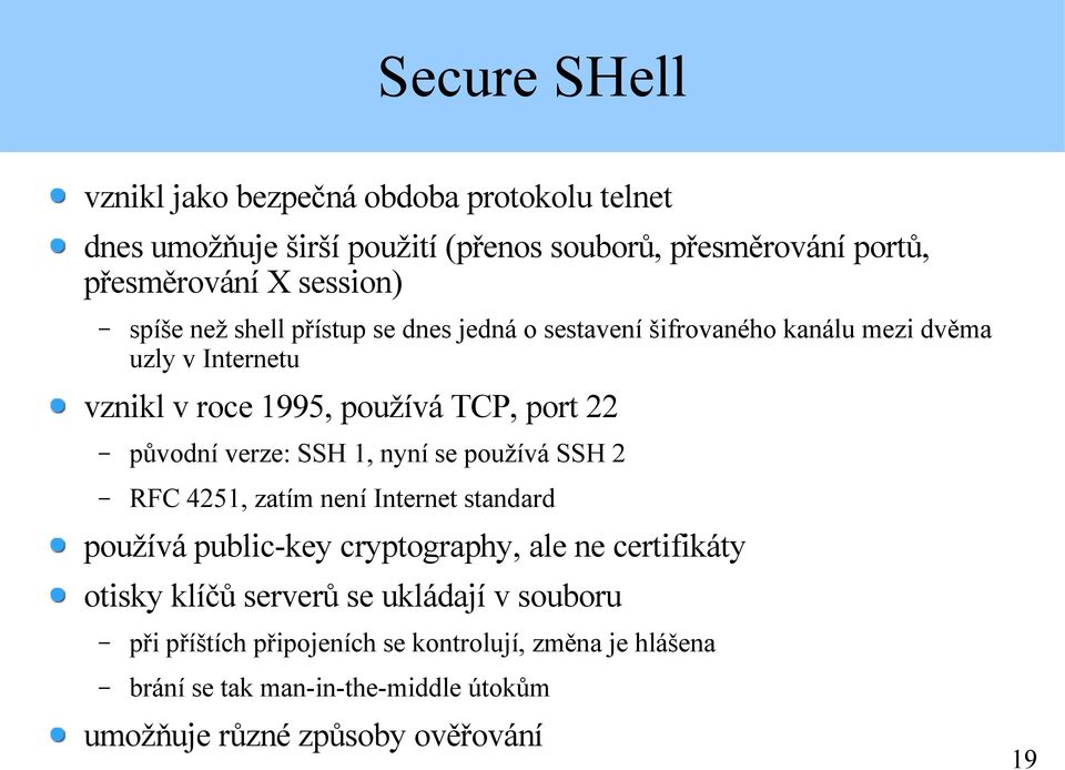 verze: SSH 1, nyní se používá SSH 2 RFC 4251, zatím není Internet standard používá public-key cryptography, ale ne certifikáty otisky klíčů serverů