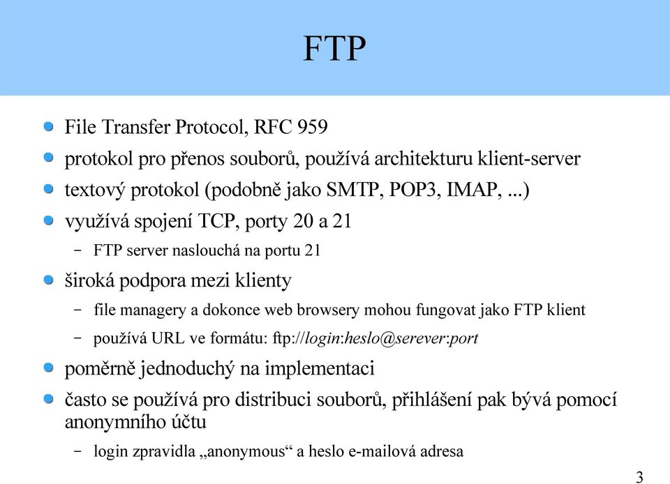 ..) využívá spojení TCP, porty 20 a 21 FTP server naslouchá na portu 21 široká podpora mezi klienty file managery a dokonce web