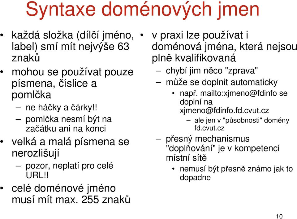 255 znaků v praxi lze používat i doménová jména, která nejsou plně kvalifikovaná chybí jim něco "zprava" může se doplnit automaticky např.