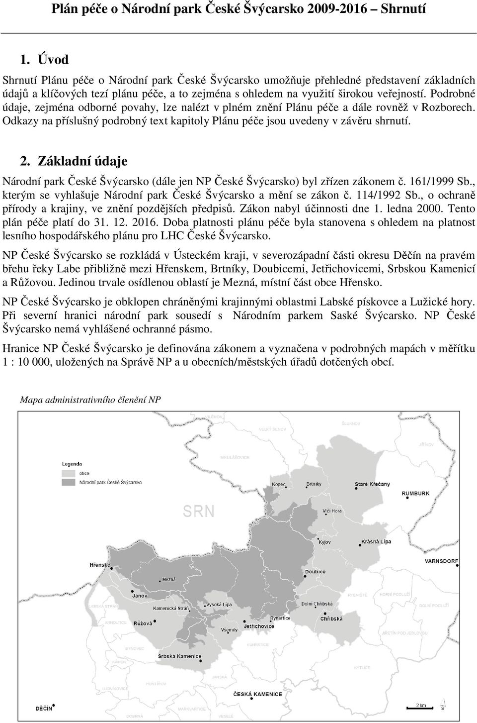 Podrobné údaje, zejména odborné povahy, lze nalézt v plném znění Plánu péče a dále rovněž v Rozborech. Odkazy na příslušný podrobný text kapitoly Plánu péče jsou uvedeny v závěru shrnutí. 2.