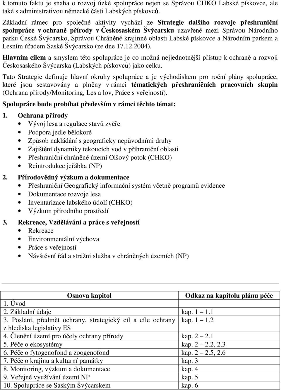 Správou Chráněné krajinné oblasti Labské pískovce a Národním parkem a Lesním úřadem Saské Švýcarsko (ze dne 17.12.2004).