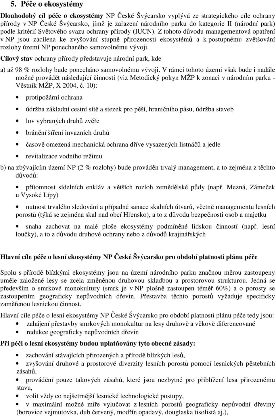 Z tohoto důvodu managementová opatření v NP jsou zacílena ke zvyšování stupně přirozenosti ekosystémů a k postupnému zvětšování rozlohy území NP ponechaného samovolnému vývoji.