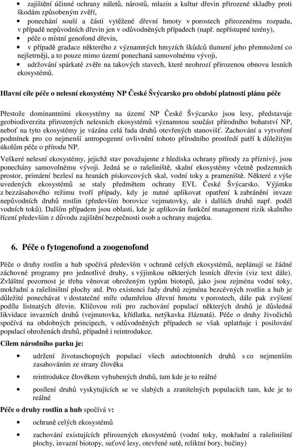 nepřístupné terény), péče o místní genofond dřevin, v případě gradace některého z významných hmyzích škůdců tlumení jeho přemnožení co nejšetrněji, a to pouze mimo území ponechaná samovolnému vývoji,