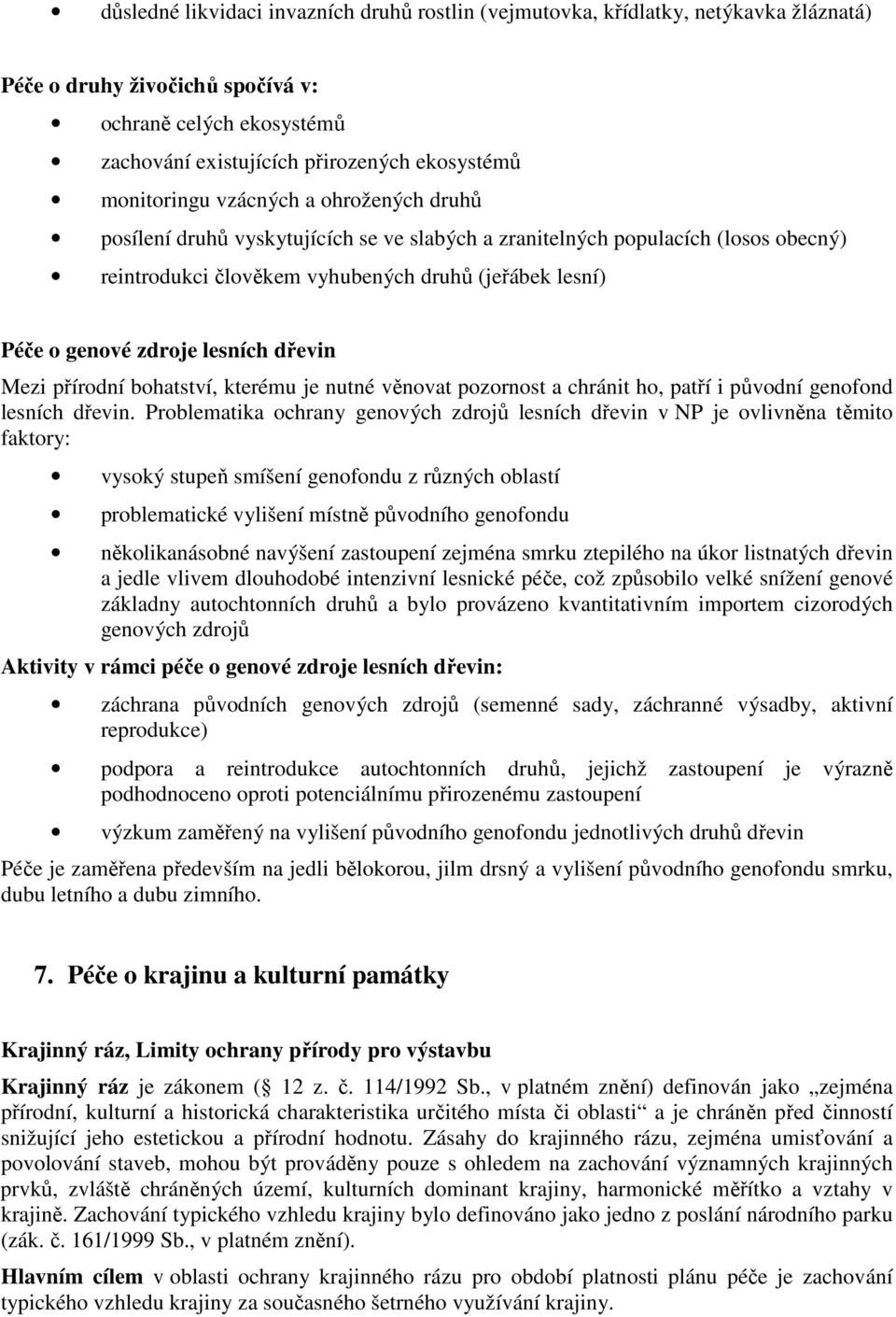 lesních dřevin Mezi přírodní bohatství, kterému je nutné věnovat pozornost a chránit ho, patří i původní genofond lesních dřevin.
