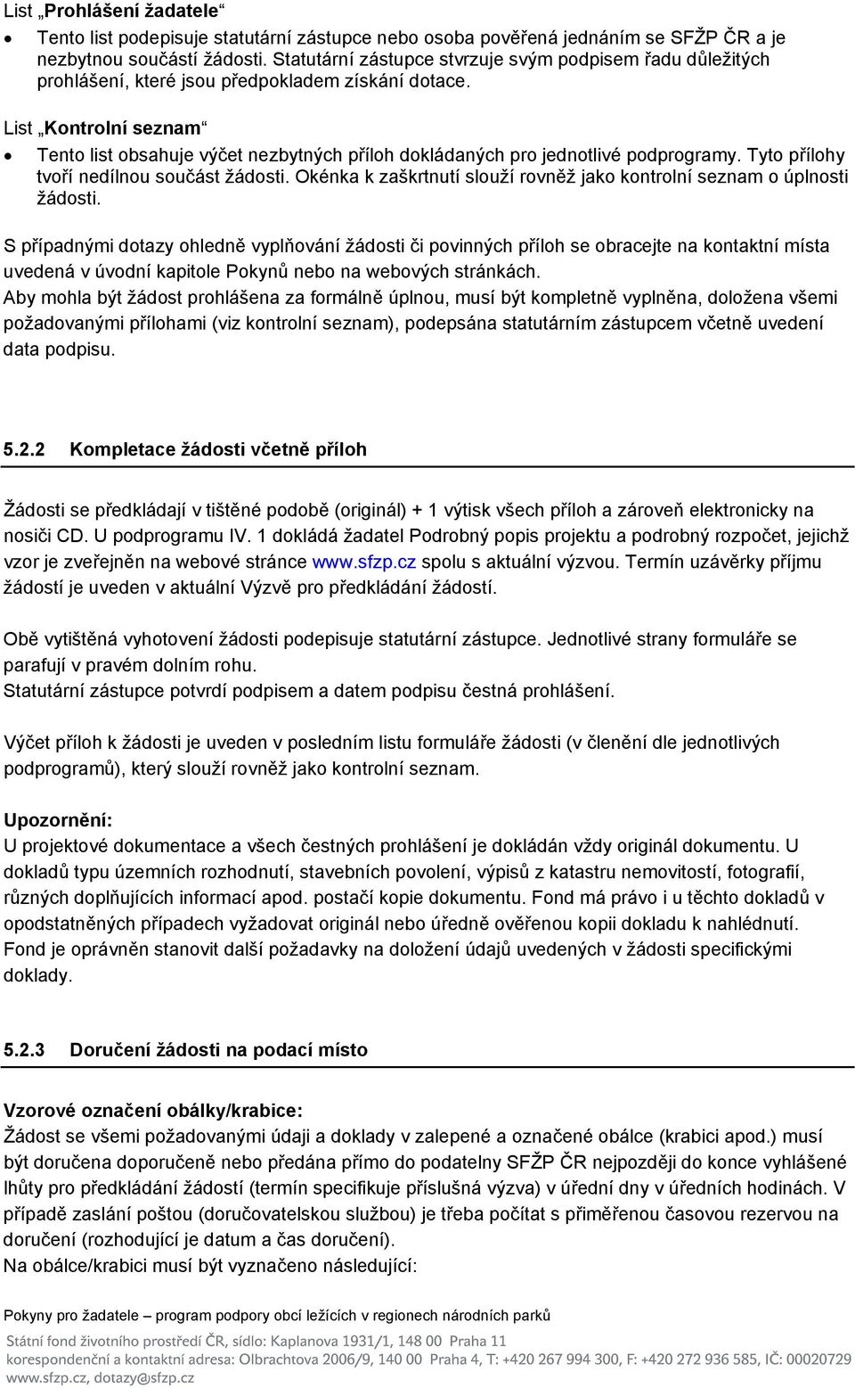 List Kontrolní seznam Tento list obsahuje výčet nezbytných příloh dokládaných pro jednotlivé podprogramy. Tyto přílohy tvoří nedílnou součást žádosti.