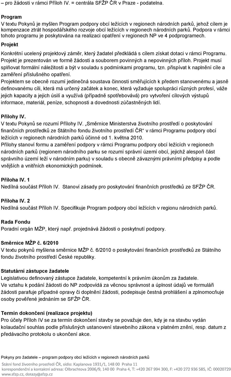 Podpora v rámci tohoto programu je poskytována na realizaci opatření v regionech NP ve 4 podprogramech.