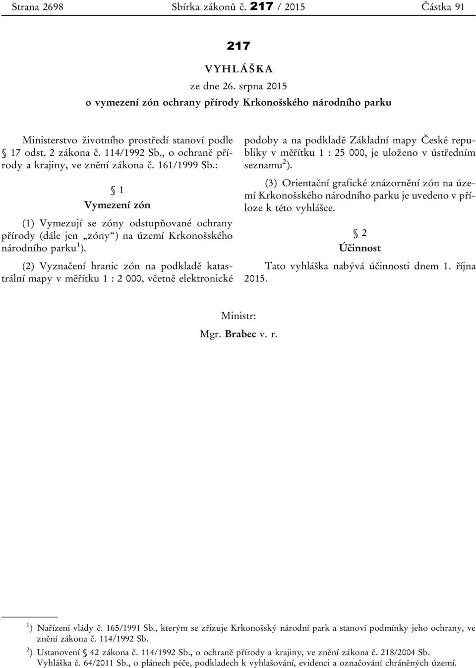 : 1 Vymezení zón (1) Vymezují se zóny odstupňované ochrany přírody (dále jen zóny ) na území Krkonošského národního parku 1 ).