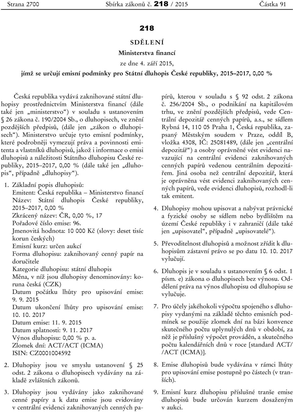 jen ministerstvo ) v souladu s ustanovením 26 zákona č. 190/2004 Sb., o dluhopisech, ve znění pozdějších předpisů, (dále jen zákon o dluhopisech ).