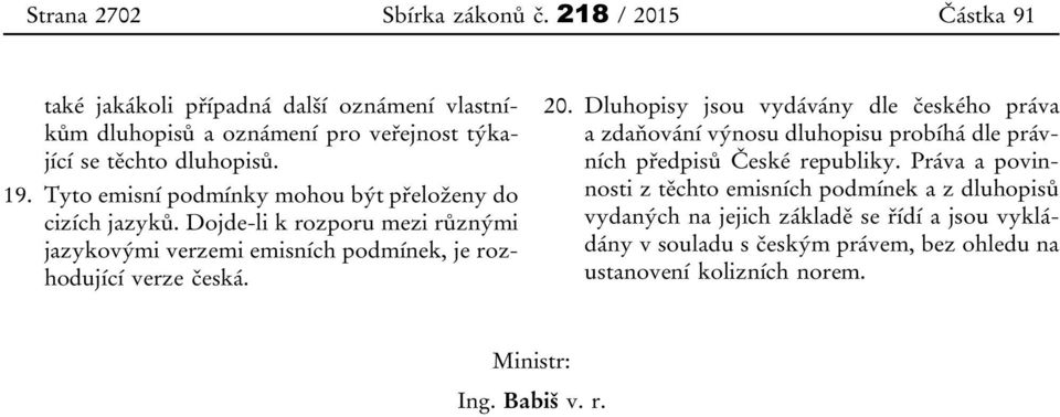 Dluhopisy jsou vydávány dle českého práva a zdaňování výnosu dluhopisu probíhá dle právních předpisů České republiky.