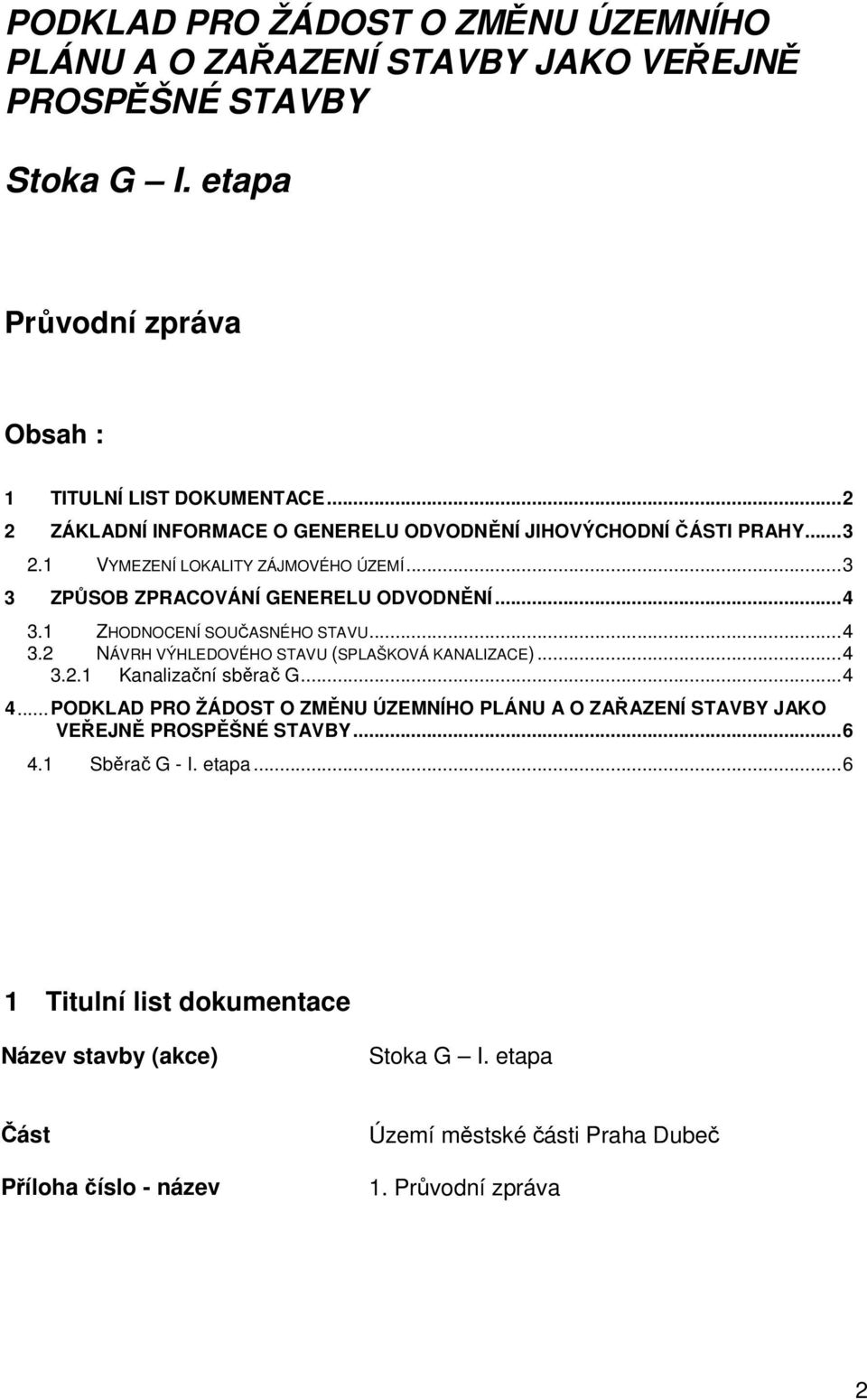 1 ZHODNOCENÍ SOUČASNÉHO STAVU...4 3.2 NÁVRH VÝHLEDOVÉHO STAVU (SPLAŠKOVÁ KANALIZACE)...4 3.2.1 Kanalizační sběrač G...4 4.