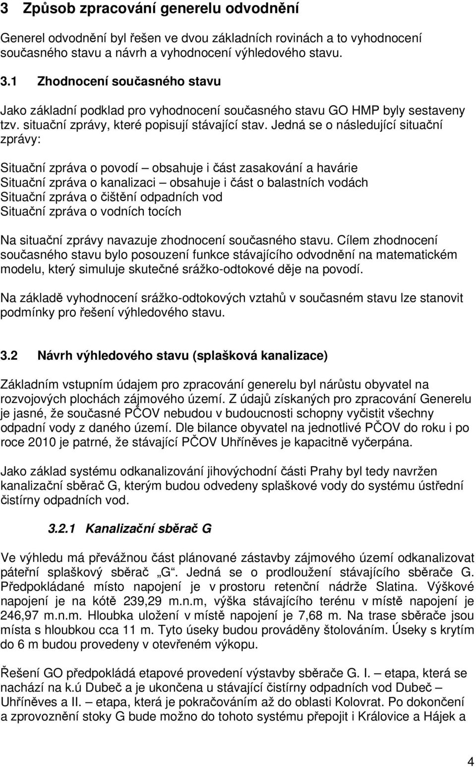 Jedná se o následující situační zprávy: Situační zpráva o povodí obsahuje i část zasakování a havárie Situační zpráva o kanalizaci obsahuje i část o balastních vodách Situační zpráva o čištění