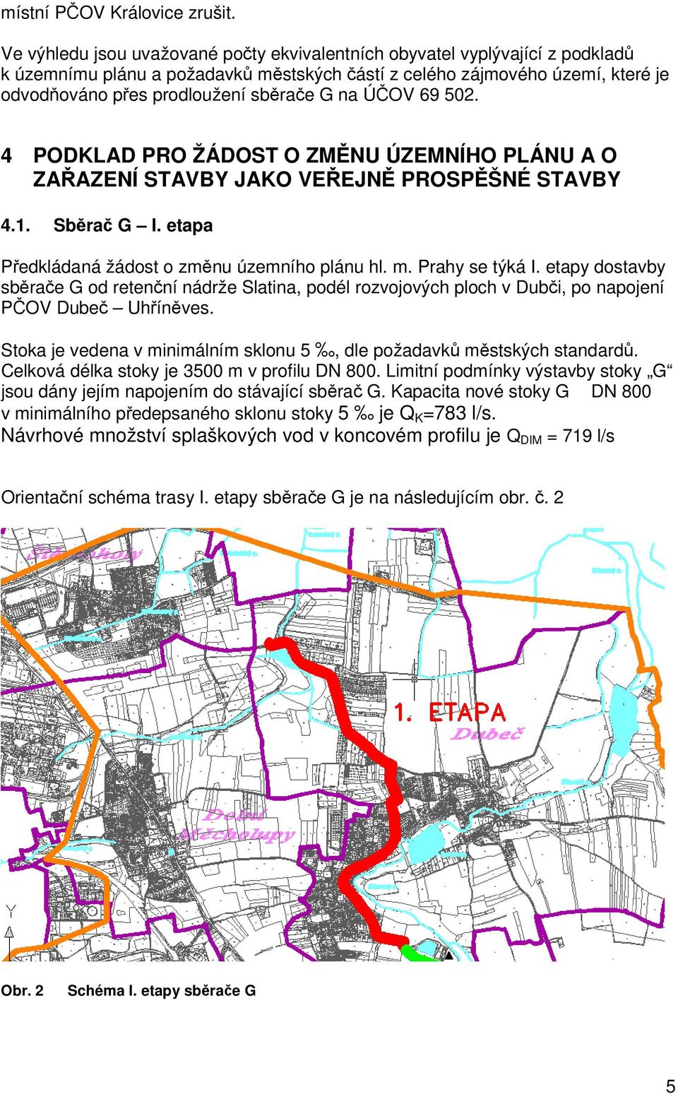 na ÚČOV 69 502. 4 PODKLAD PRO ŽÁDOST O ZMĚNU ÚZEMNÍHO PLÁNU A O ZAŘAZENÍ STAVBY JAKO VEŘEJNĚ PROSPĚŠNÉ STAVBY 4.1. Sběrač G I. etapa Předkládaná žádost o změnu územního plánu hl. m. Prahy se týká I.