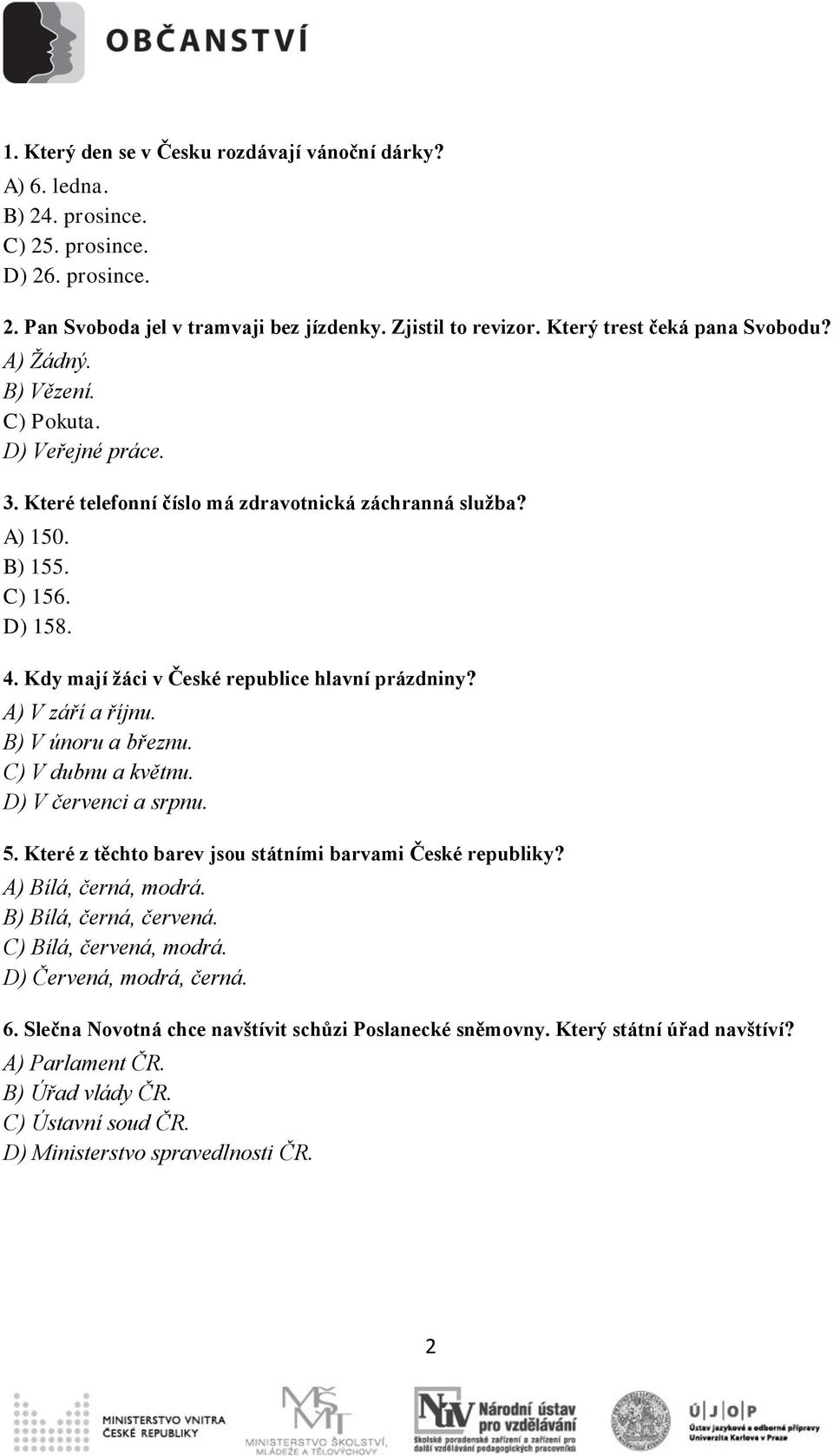 Kdy mají žáci v České republice hlavní prázdniny? A) V září a říjnu. B) V únoru a březnu. C) V dubnu a květnu. D) V červenci a srpnu. 5. Které z těchto barev jsou státními barvami České republiky?