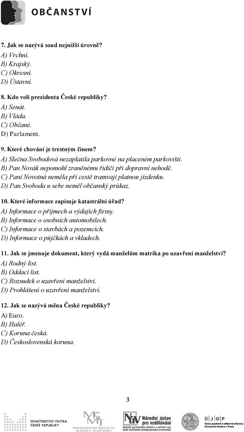 C) Paní Novotná neměla při cestě tramvají platnou jízdenku. D) Pan Svoboda u sebe neměl občanský průkaz. 10. Které informace zapisuje katastrální úřad? A) Informace o příjmech a výdajích firmy.