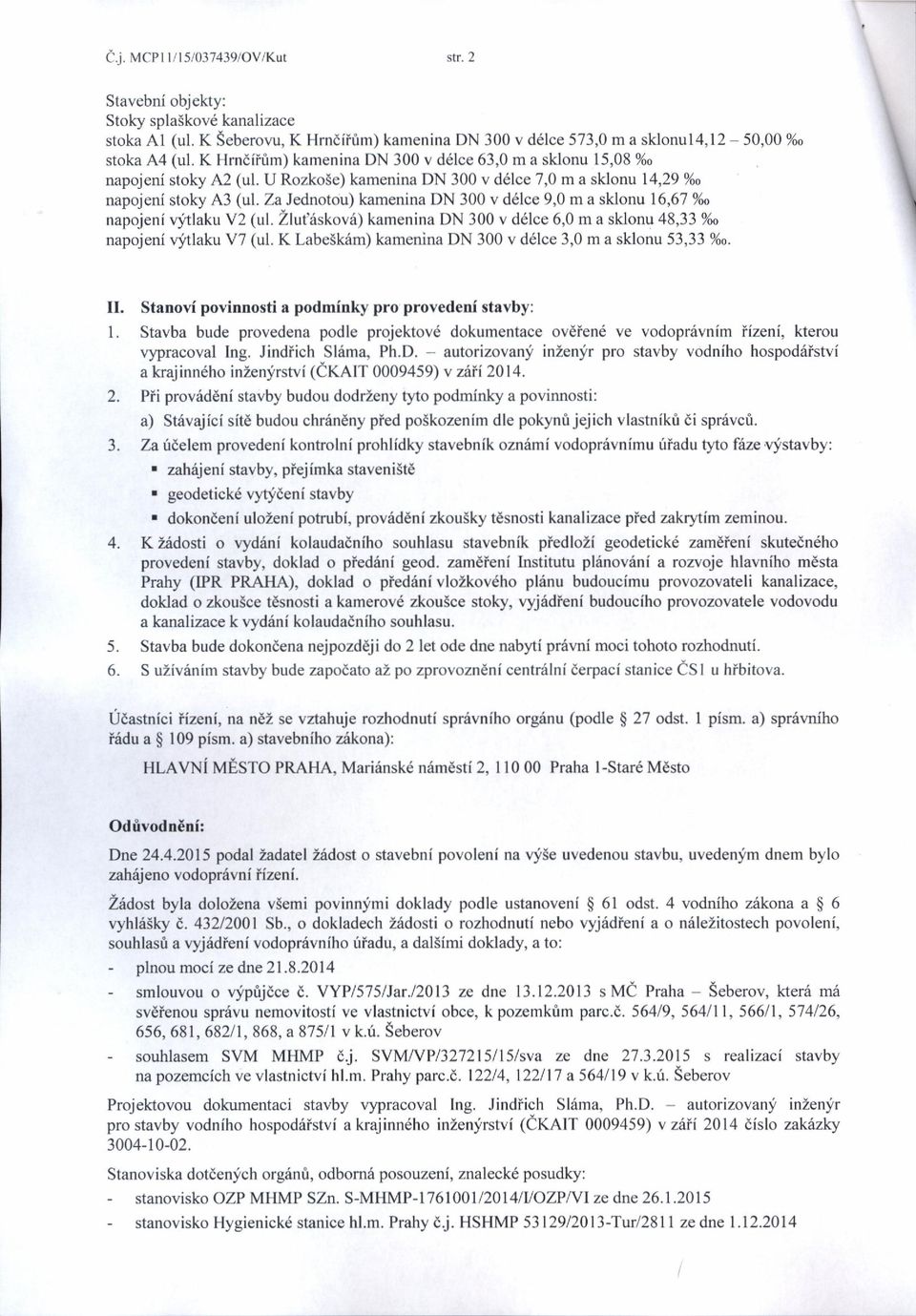 Za Jednotou) kamenina DN 300 v d6lce 9,0 m a sklont 16,67 %o napojeni vlfilaku V2 (ul. Zlut'riskovii) kamenina DN 300 v d6lce 6,0 m a sklonu 48,33 %o napojeni vjtlaku V7 (ul.