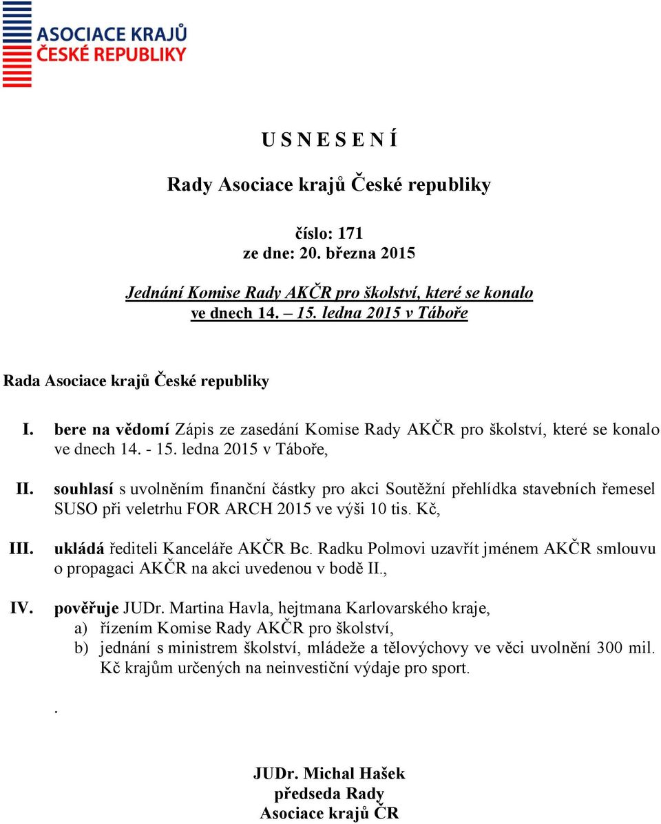 souhlasí s uvolněním finanční částky pro akci Soutěžní přehlídka stavebních řemesel SUSO při veletrhu FOR ARCH 2015 ve výši 10 tis. Kč, ukládá řediteli Kanceláře AKČR Bc.