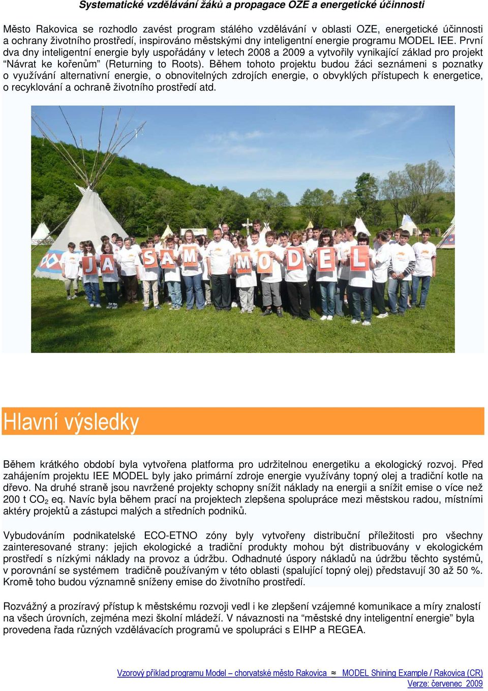 První dva dny inteligentní energie byly uspořádány v letech 2008 a 2009 a vytvořily vynikající základ pro projekt Návrat ke kořenům (Returning to Roots).