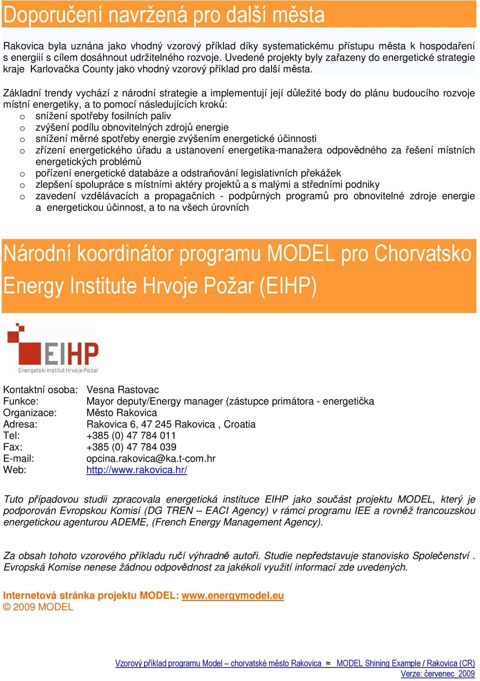 Základní trendy vychází z národní strategie a implementují její důležité body do plánu budoucího rozvoje místní energetiky, a to pomocí následujících kroků: o snížení spotřeby fosilních paliv o