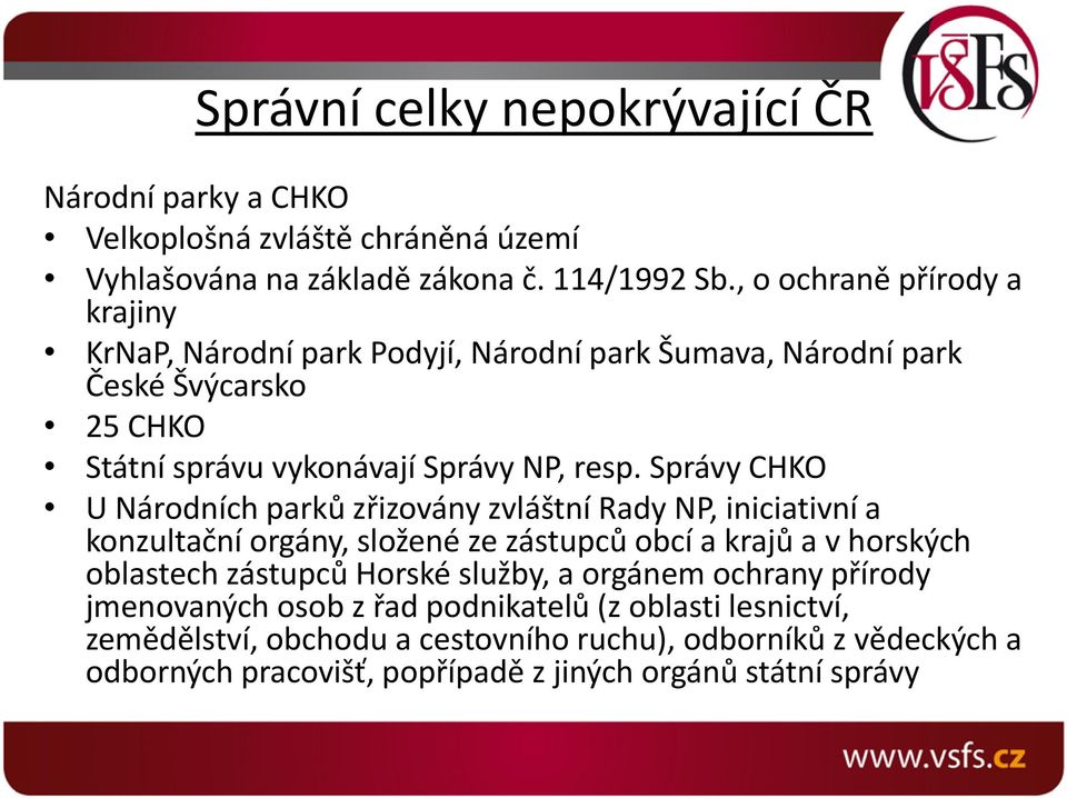 Správy CHKO U Národních parků zřizovány zvláštní Rady NP, iniciativní a konzultační orgány, složené ze zástupců obcí a krajů a v horských oblastech zástupců Horské