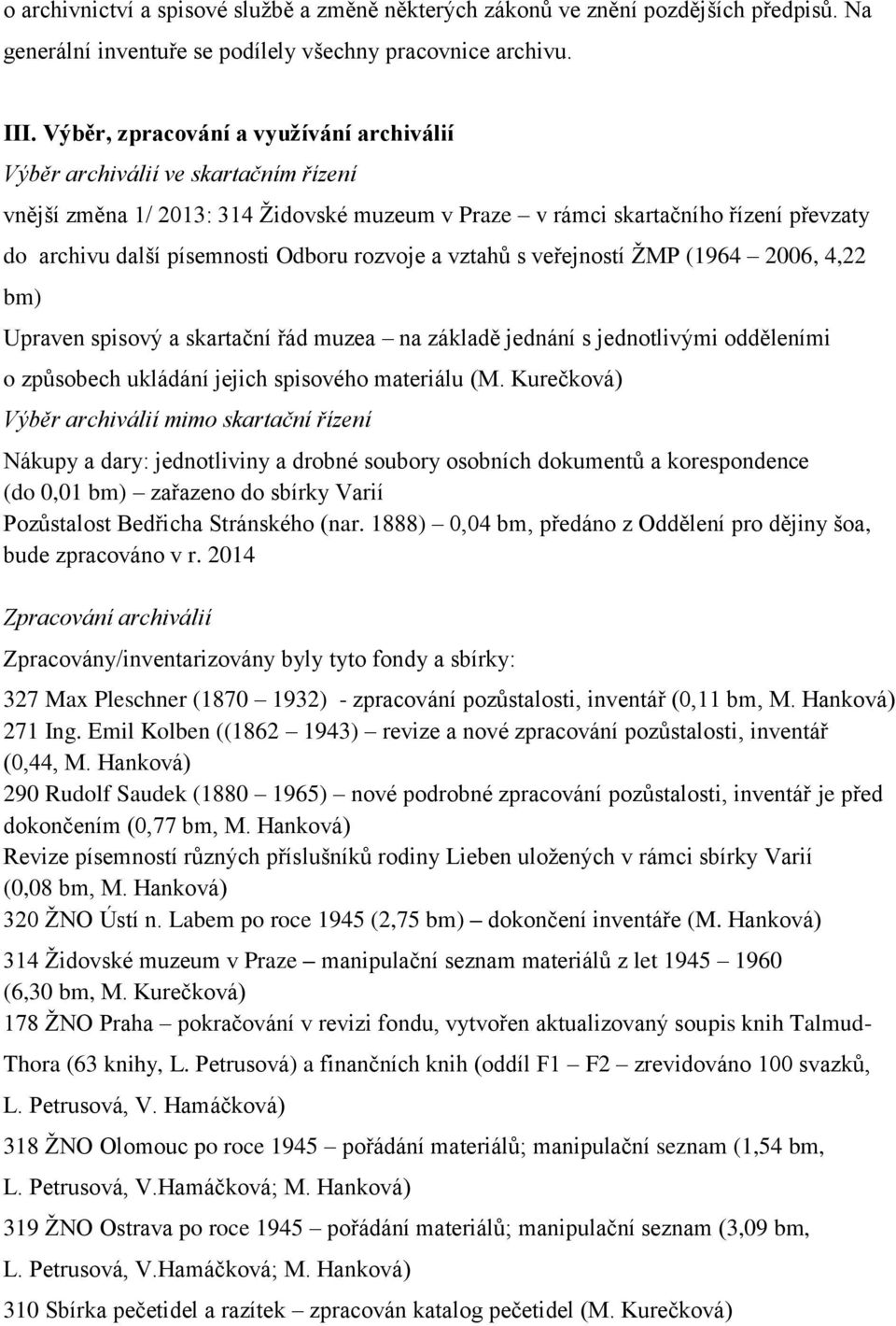 rozvoje a vztahů s veřejností ŽMP (1964 2006, 4,22 bm) Upraven spisový a skartační řád muzea na základě jednání s jednotlivými odděleními o způsobech ukládání jejich spisového materiálu (M.