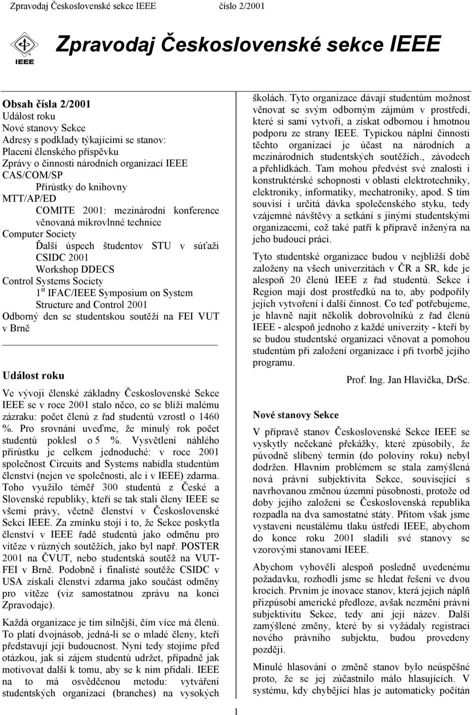 Systems Society 1 st IFAC/IEEE Symposium on System Structure and Control 2001 Odborný den se studentskou soutěží na FEI VUT v Brně Událost roku Ve vývoji členské základny Československé Sekce IEEE se