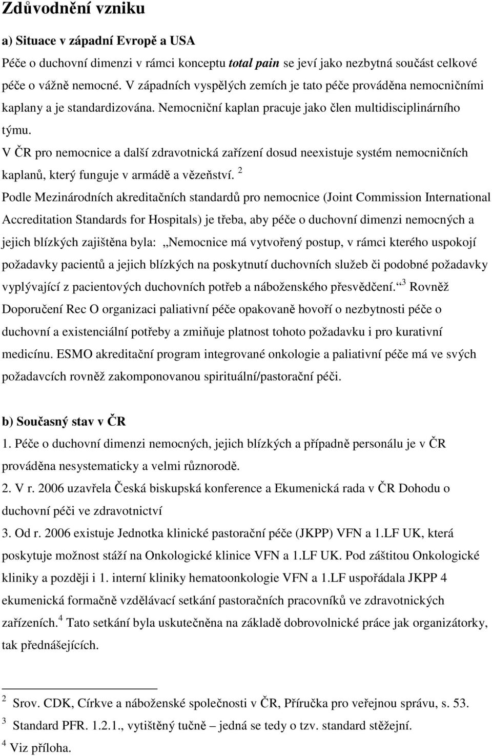 V ČR pro nemocnice a další zdravotnická zařízení dosud neexistuje systém nemocničních kaplanů, který funguje v armádě a vězeňství.