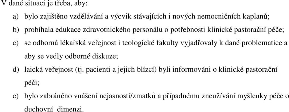 vyjadřovaly k dané problematice a aby se vedly odborné diskuze; d) laická veřejnost (tj.