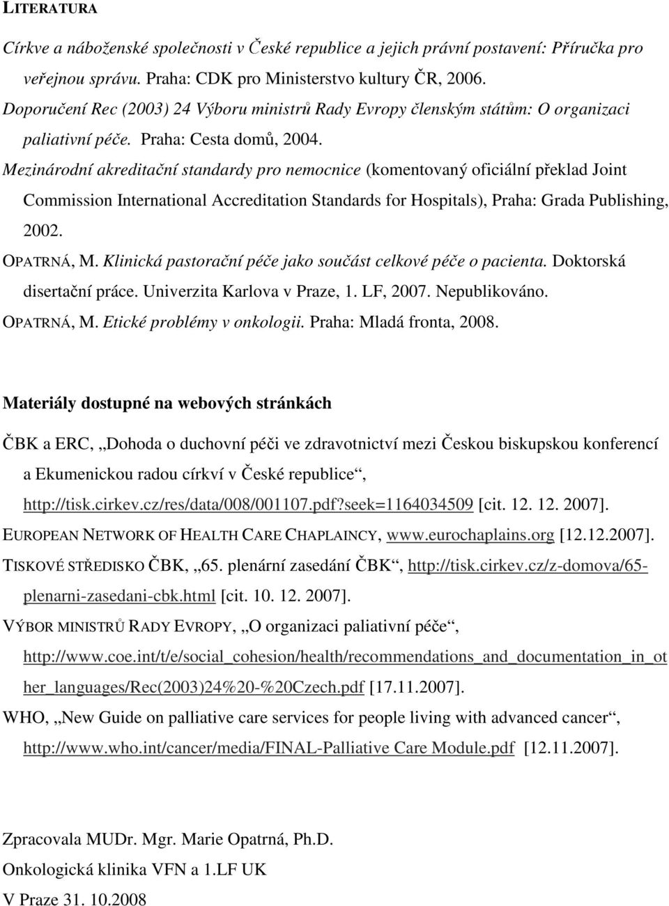 Mezinárodní akreditační standardy pro nemocnice (komentovaný oficiální překlad Joint Commission International Accreditation Standards for Hospitals), Praha: Grada Publishing, 2002. OPATRNÁ, M.