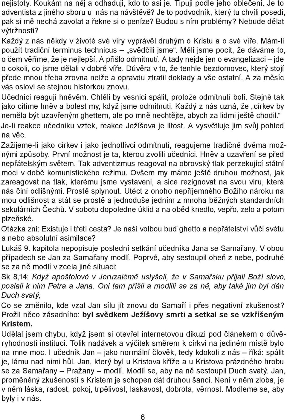 Každý z nás někdy v životě své víry vyprávěl druhým o Kristu a o své víře. Mám-li použít tradiční terminus technicus svědčili jsme. Měli jsme pocit, že dáváme to, o čem věříme, že je nejlepší.