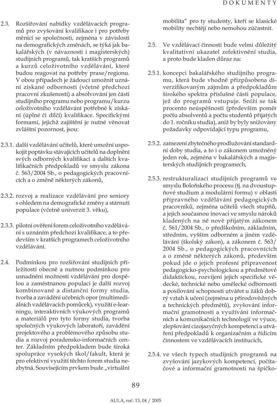 V obou případech je žádoucí umožnit uznání získané odbornosti (včetně předchozí pracovní zkušenosti) a absolvování jen části studijního programu nebo programu/kurzu celoživotního vzdělávání potřebné