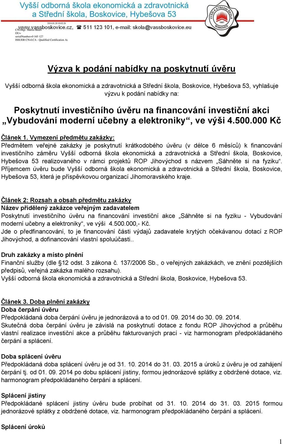 Vymezení předmětu zakázky: Předmětem veřejné zakázky je poskytnutí krátkodobého úvěru (v délce 6 měsíců) k financování investičního záměru Vyšší odborná škola ekonomická a zdravotnická a Střední