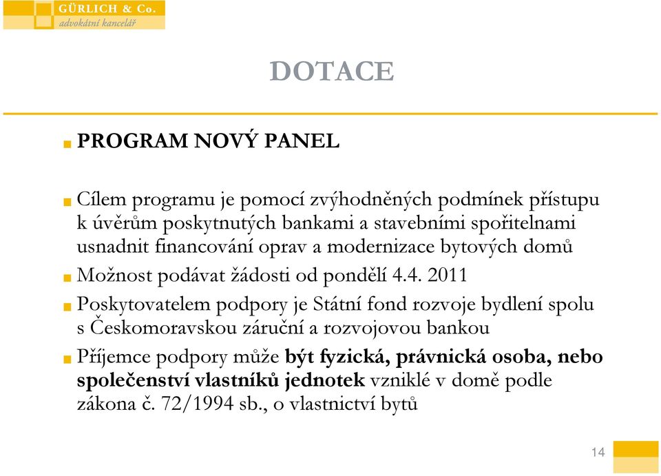 4. 2011 Poskytovatelem podpory je Státní fond rozvoje bydlení spolu s Českomoravskou záruční a rozvojovou bankou Příjemce