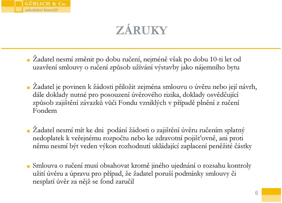 nesmí mít ke dni podání žádosti o zajištění úvěru ručením splatný nedoplatek k veřejnému rozpočtu nebo ke zdravotní pojišťovně, ani proti němu nesmí být veden výkon rozhodnutí ukládající