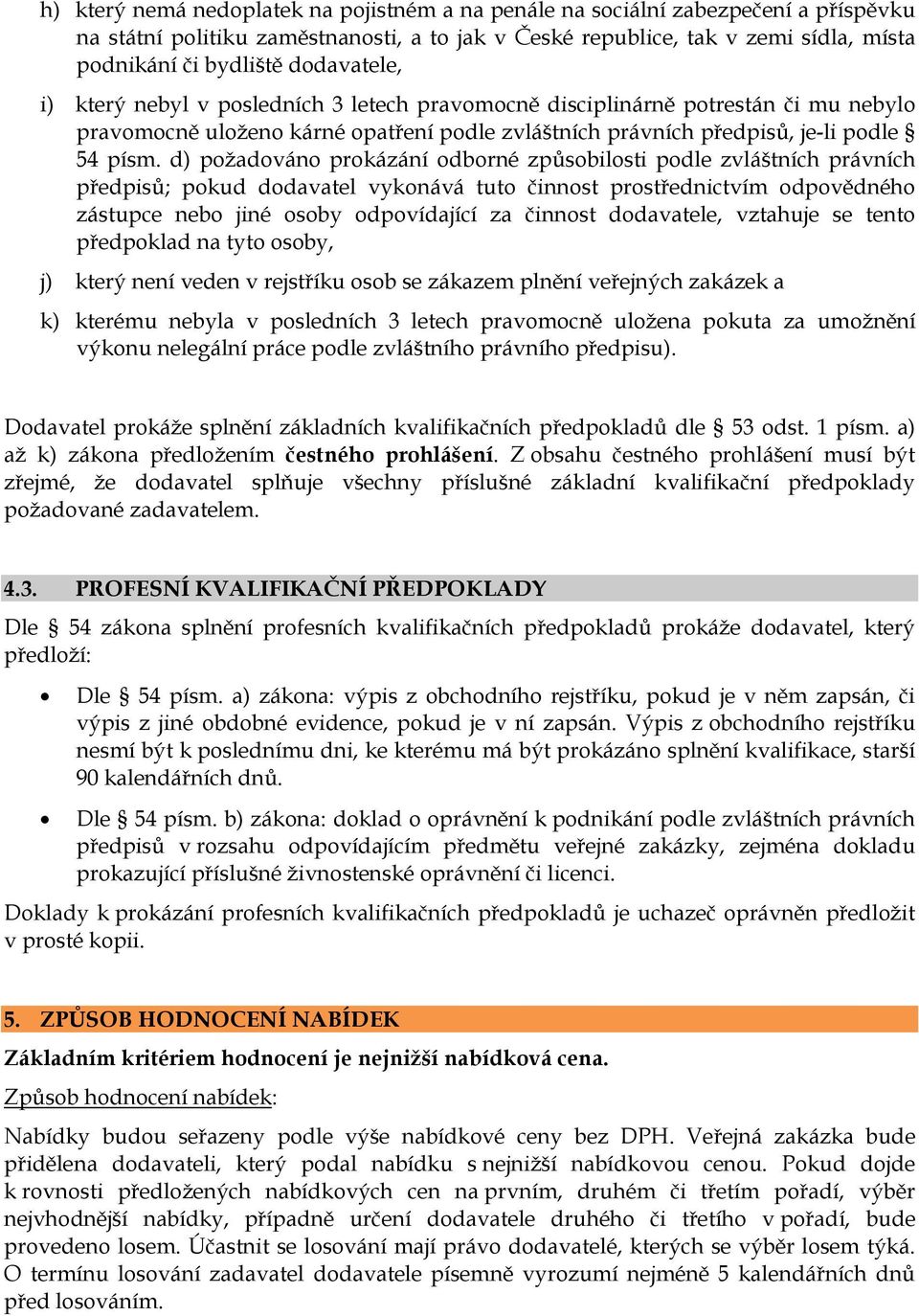 d) požadováno prokázání odborné způsobilosti podle zvláštních právních předpisů; pokud dodavatel vykonává tuto činnost prostřednictvím odpovědného zástupce nebo jiné osoby odpovídající za činnost