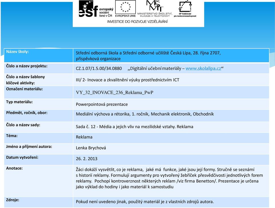 cz III/ 2- Inovace a zkvalitnění výuky prostřednictvím ICT VY_32_INOVACE_236_Reklama_PwP Typ materiálu: Předmět, ročník, obor: Číslo a název sady: Téma: Jméno a příjmení autora: Powerpointová