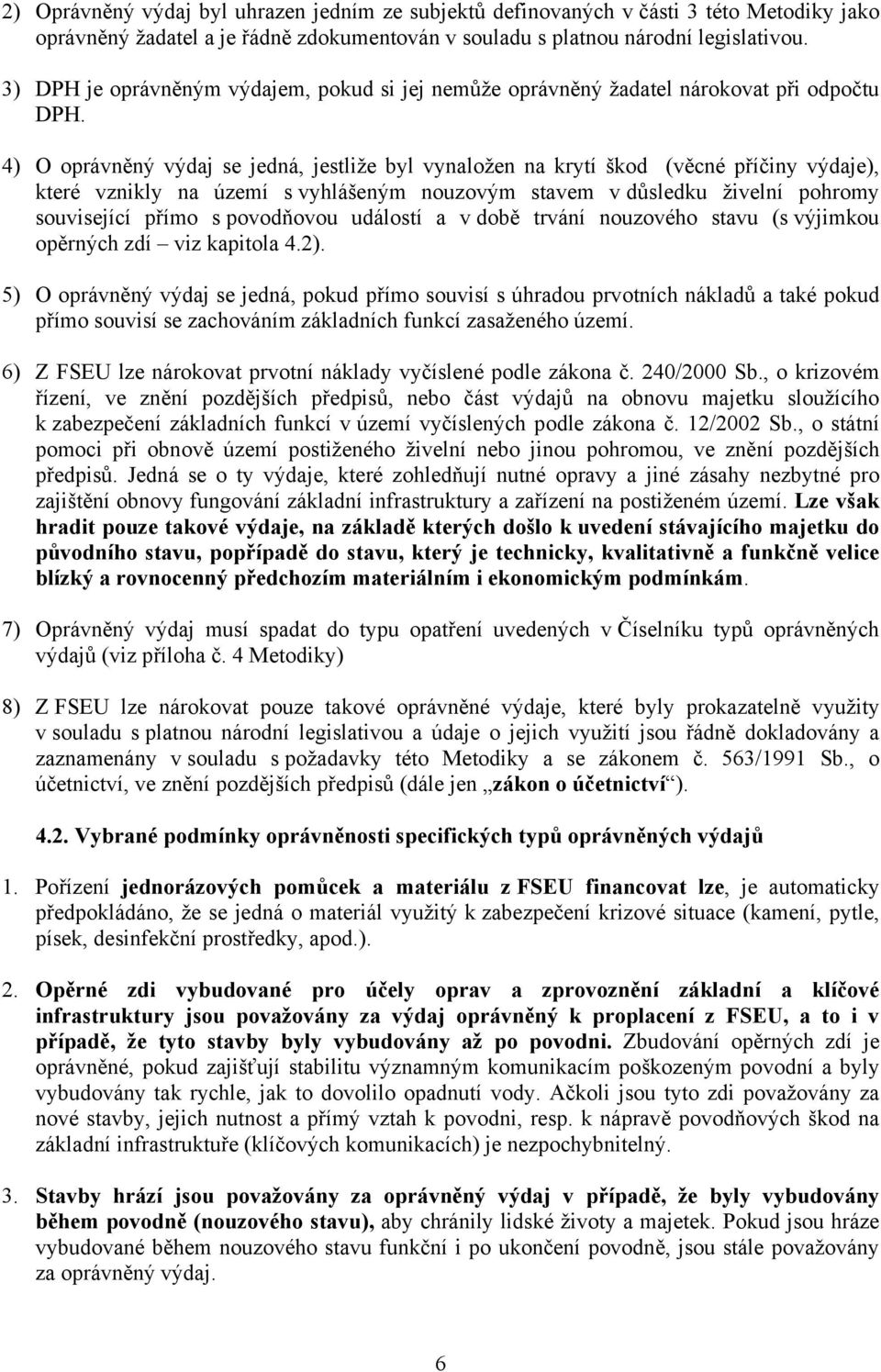 4) O oprávněný výdaj se jedná, jestliže byl vynaložen na krytí škod (věcné příčiny výdaje), které vznikly na území s vyhlášeným nouzovým stavem v důsledku živelní pohromy související přímo s