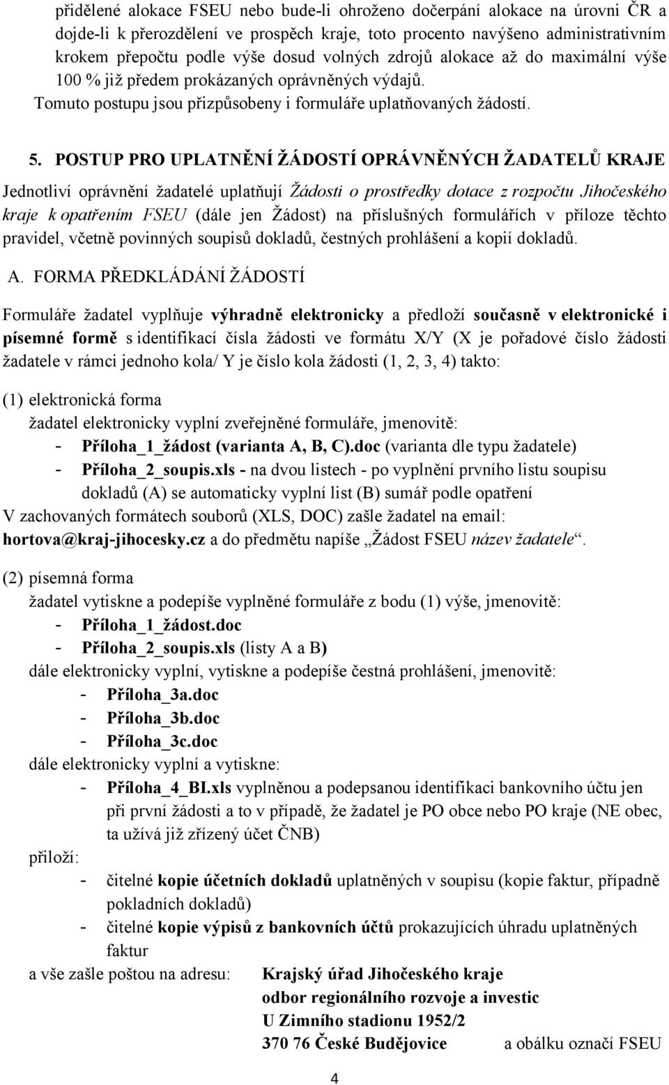 POSTUP PRO UPLATNĚNÍ ŽÁDOSTÍ OPRÁVNĚNÝCH ŽADATELŮ KRAJE Jednotliví oprávnění žadatelé uplatňují Žádosti o prostředky dotace z rozpočtu Jihočeského kraje k opatřením FSEU (dále jen Žádost) na