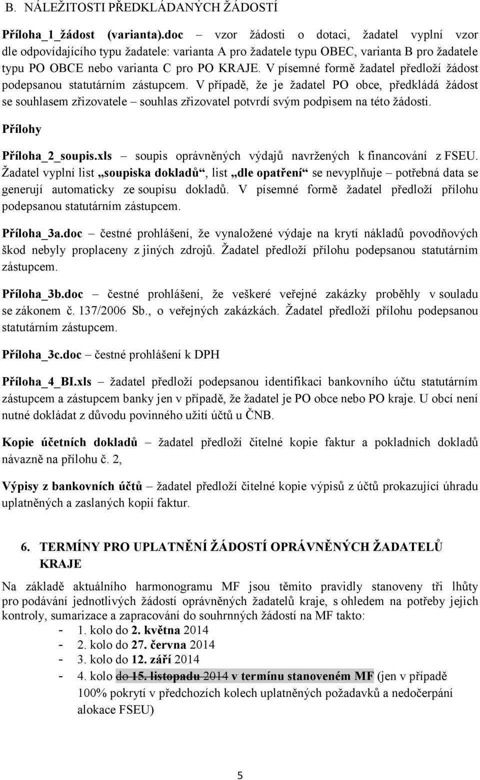 V písemné formě žadatel předloží žádost podepsanou statutárním zástupcem.