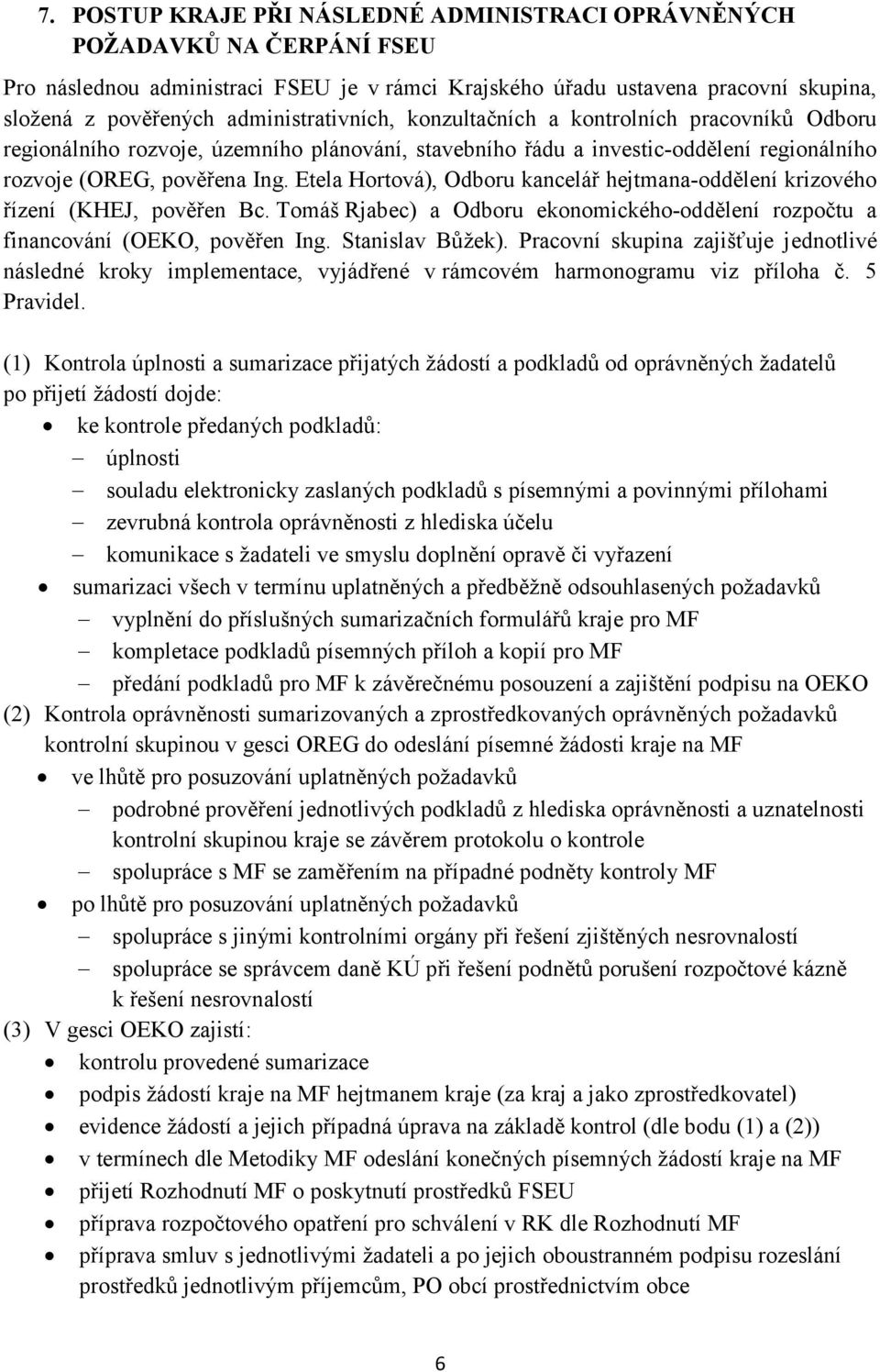 Etela Hortová), Odboru kancelář hejtmana-oddělení krizového řízení (KHEJ, pověřen Bc. Tomáš Rjabec) a Odboru ekonomického-oddělení rozpočtu a financování (OEKO, pověřen Ing. Stanislav Bůžek).