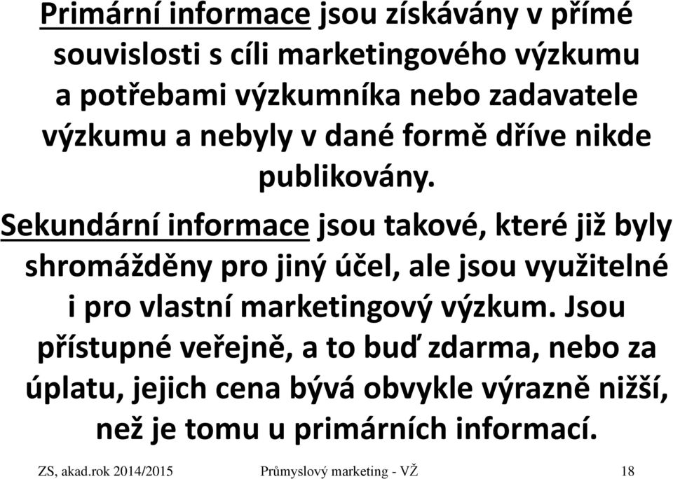 Sekundární informace jsou takové, které již byly shromážděny pro jiný účel, ale jsou využitelné i pro vlastní marketingový