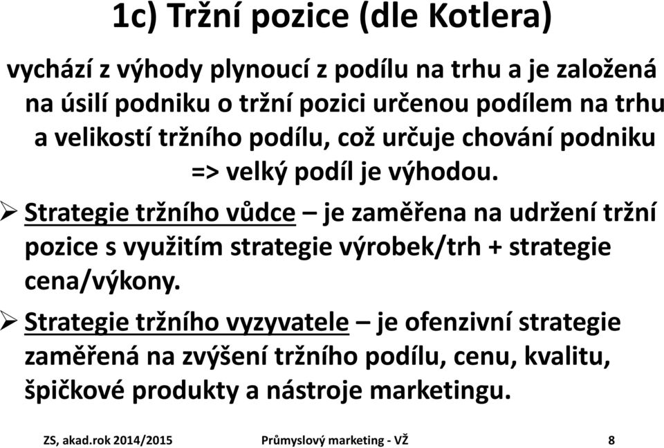 Strategie tržního vůdce je zaměřena na udržení tržní pozice s využitím strategie výrobek/trh + strategie cena/výkony.