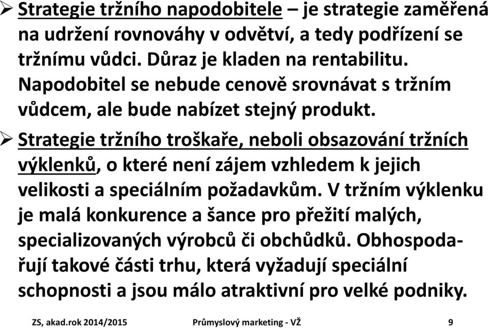 Strategie tržního troškaře, neboli obsazování tržních výklenků, o které není zájem vzhledem k jejich velikosti a speciálním požadavkům.