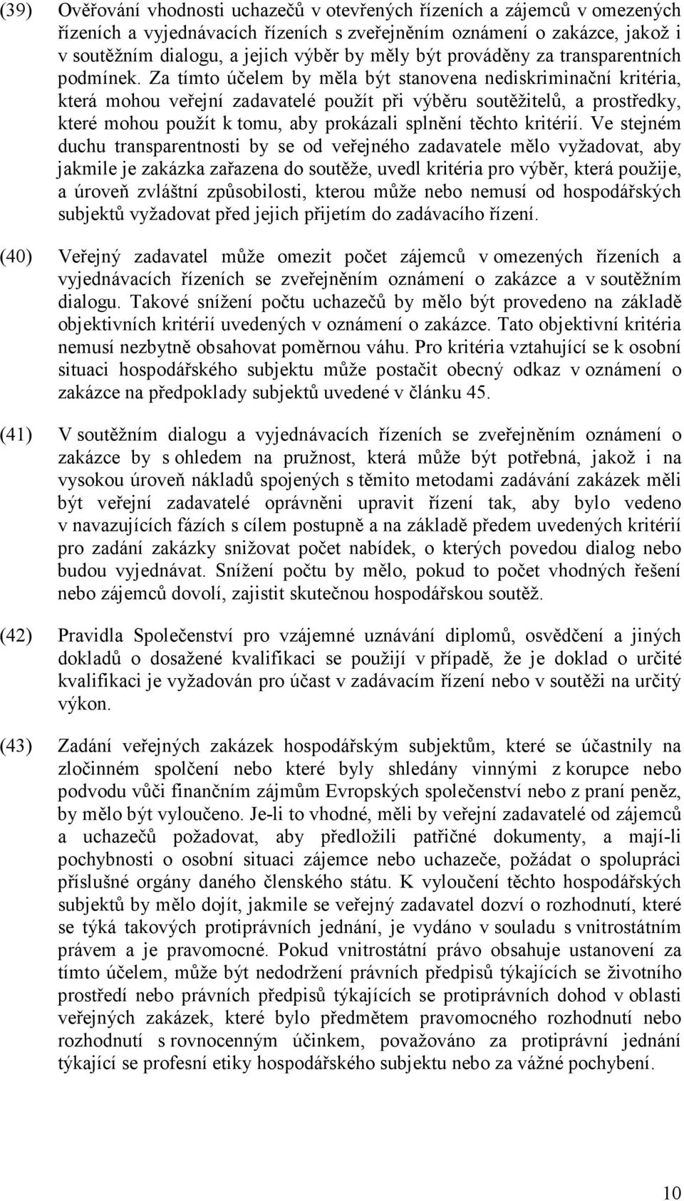 Za tímto účelem by měla být stanovena nediskriminační kritéria, která mohou veřejní zadavatelé použít při výběru soutěžitelů, a prostředky, které mohou použít k tomu, aby prokázali splnění těchto