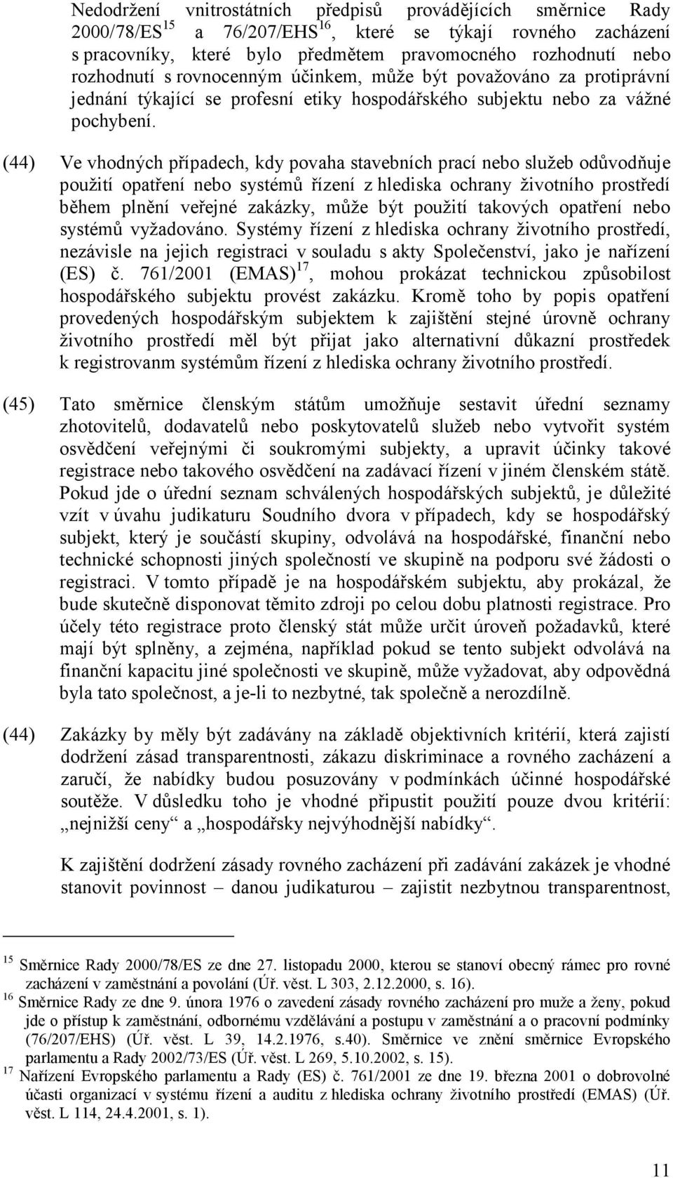 (44) Ve vhodných případech, kdy povaha stavebních prací nebo služeb odůvodňuje použití opatření nebo systémů řízení z hlediska ochrany životního prostředí během plnění veřejné zakázky, může být