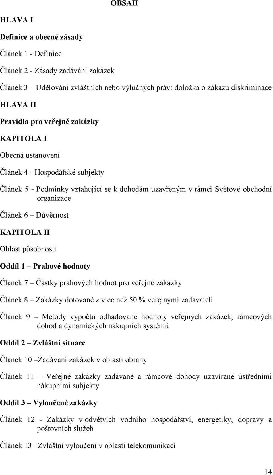 Oblast působnosti Oddíl 1 Prahové hodnoty Článek 7 Částky prahových hodnot pro veřejné zakázky Článek 8 Zakázky dotované z více než 50 % veřejnými zadavateli Článek 9 Metody výpočtu odhadované